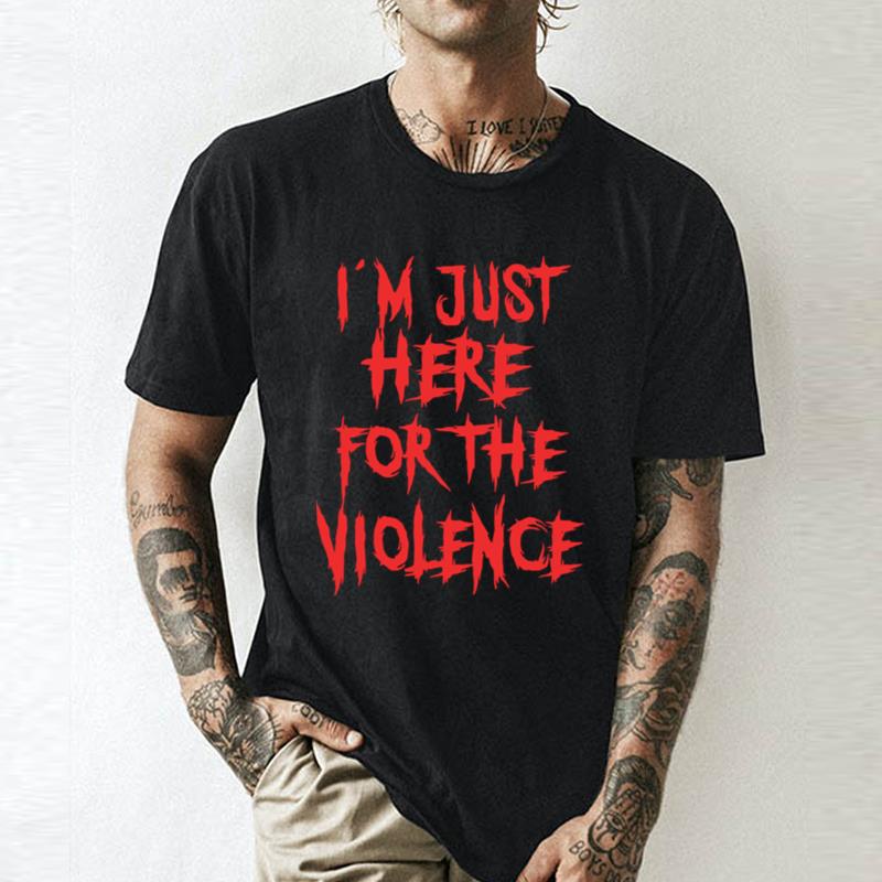 I'm Just Here For The Violence Unisex Shirts
