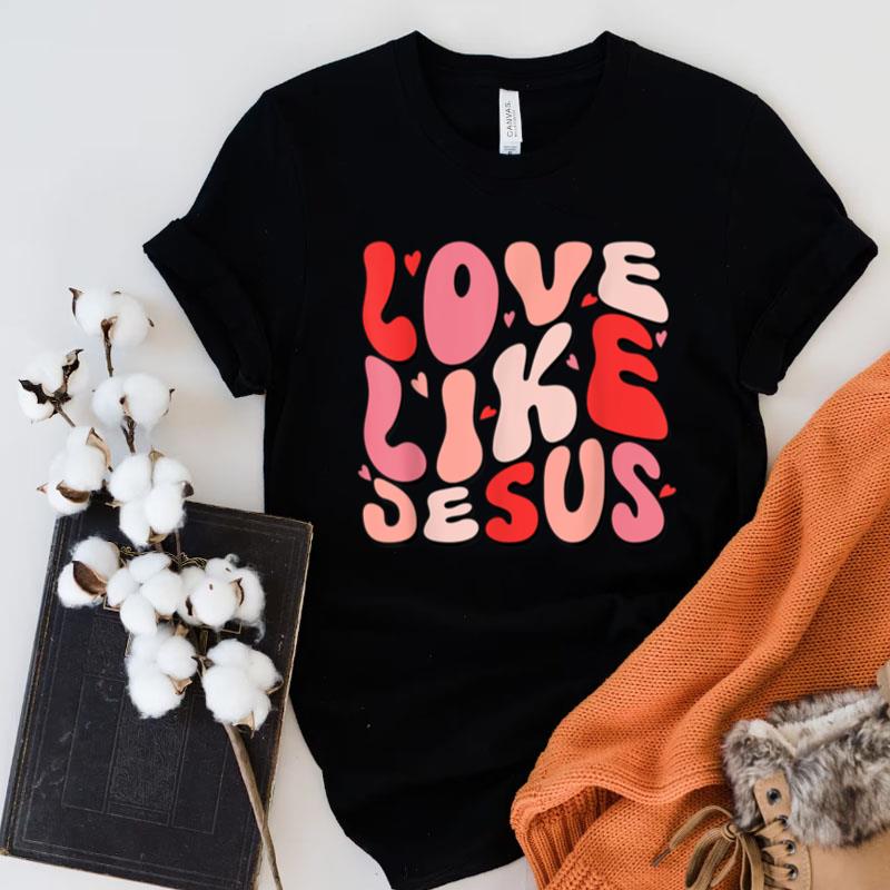 Love Like Jesus Valentine Love Never Fails Religious Faith Unisex Shirts